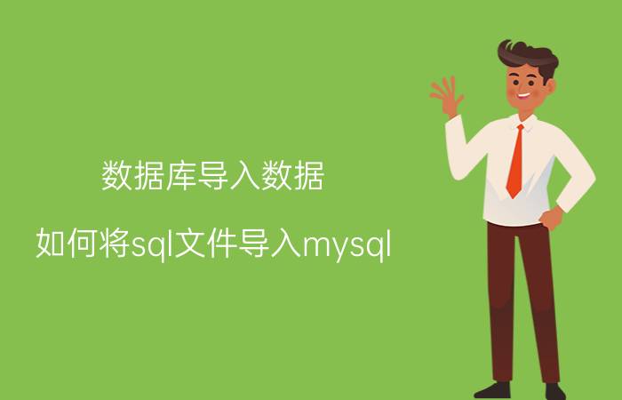 数据库导入数据 如何将sql文件导入mysql？